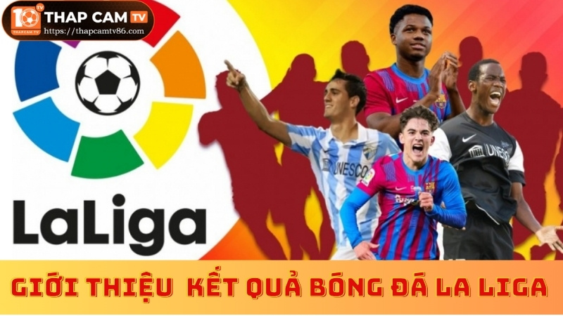 Đôi nét về chuyên mục kết quả bóng đá La Liga 