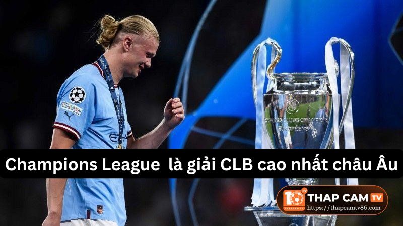 Champions League là giải đấu cao nhất cấp CLB tại châu Âu