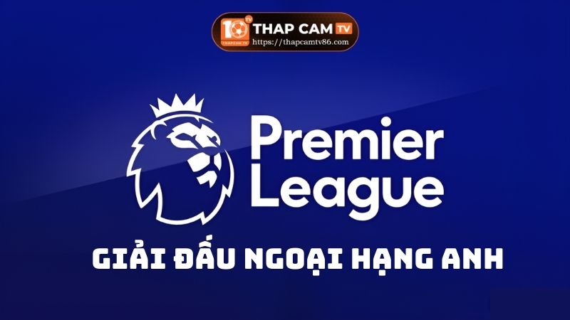 Giới thiệu sơ qua về giải đấu Premier League